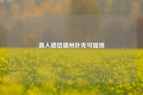 真人德信德州扑克可提现