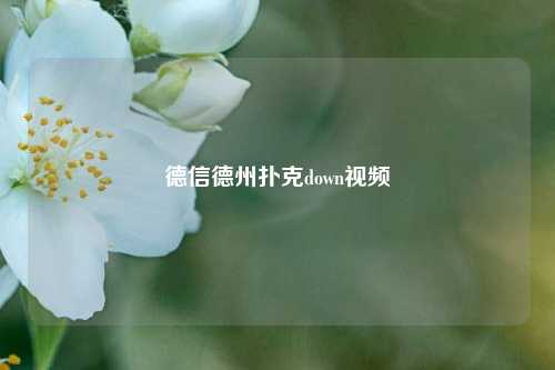 德信德州扑克down视频